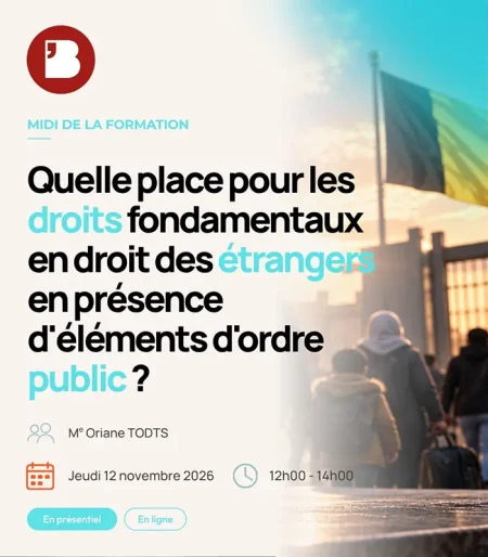 Quelle place pour les droits fondamentaux en droit des étrangers en présence d'éléments d'ordre public ?